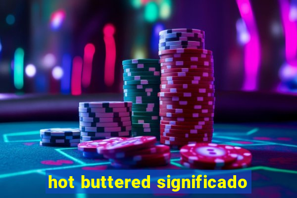 hot buttered significado